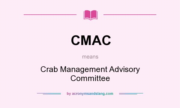 What does CMAC mean? It stands for Crab Management Advisory Committee