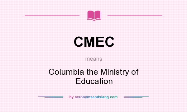 What does CMEC mean? It stands for Columbia the Ministry of Education