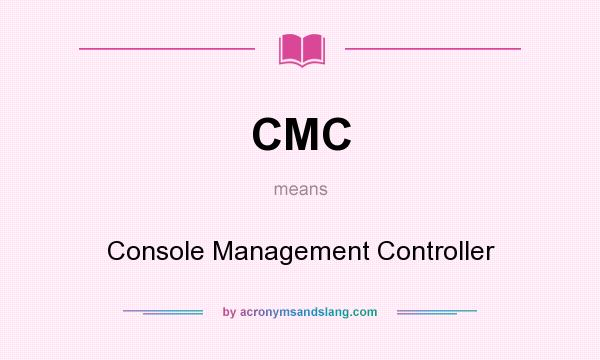 What does CMC mean? It stands for Console Management Controller