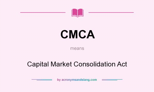 What does CMCA mean? It stands for Capital Market Consolidation Act