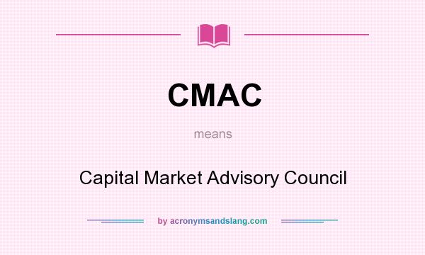What does CMAC mean? It stands for Capital Market Advisory Council