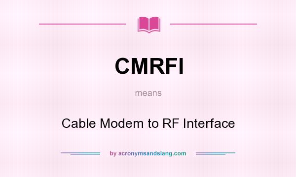 What does CMRFI mean? It stands for Cable Modem to RF Interface