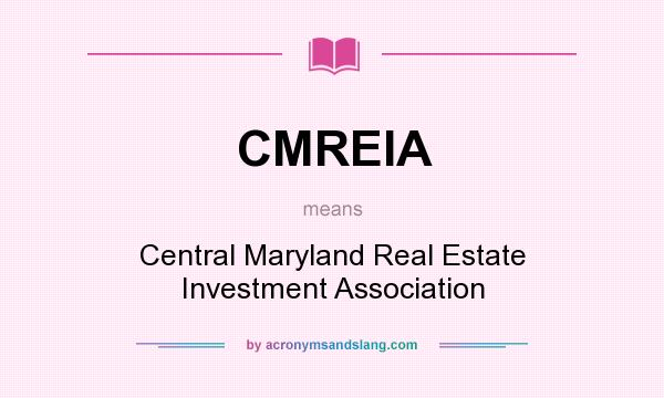 What does CMREIA mean? It stands for Central Maryland Real Estate Investment Association