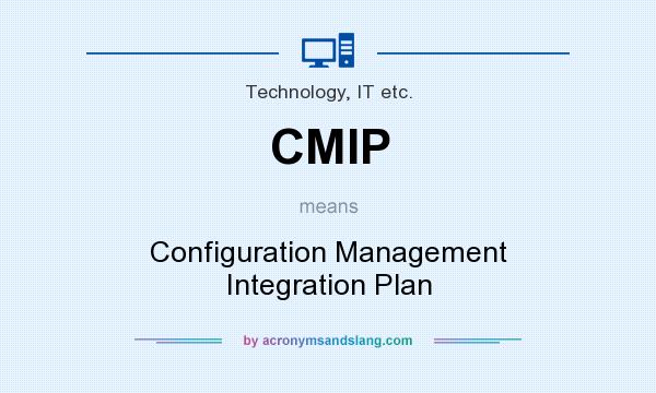 What does CMIP mean? It stands for Configuration Management Integration Plan