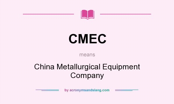 What does CMEC mean? It stands for China Metallurgical Equipment Company