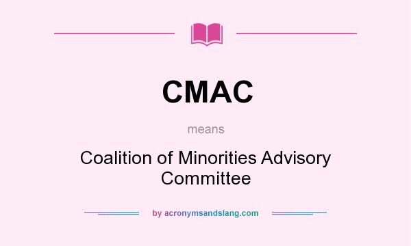 What does CMAC mean? It stands for Coalition of Minorities Advisory Committee