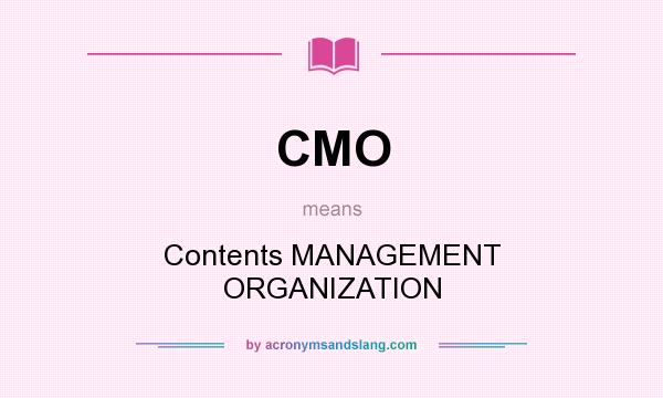 What does CMO mean? It stands for Contents MANAGEMENT ORGANIZATION