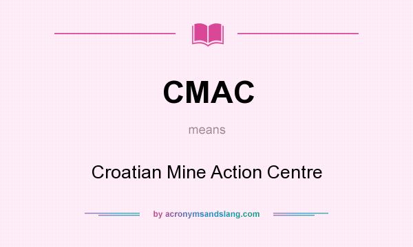 What does CMAC mean? It stands for Croatian Mine Action Centre