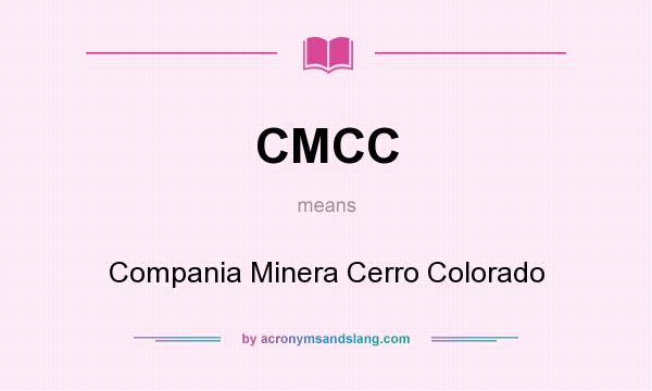 What does CMCC mean? It stands for Compania Minera Cerro Colorado