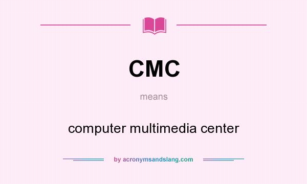 What does CMC mean? It stands for computer multimedia center