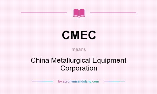 What does CMEC mean? It stands for China Metallurgical Equipment Corporation