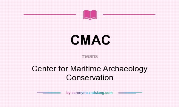 What does CMAC mean? It stands for Center for Maritime Archaeology Conservation