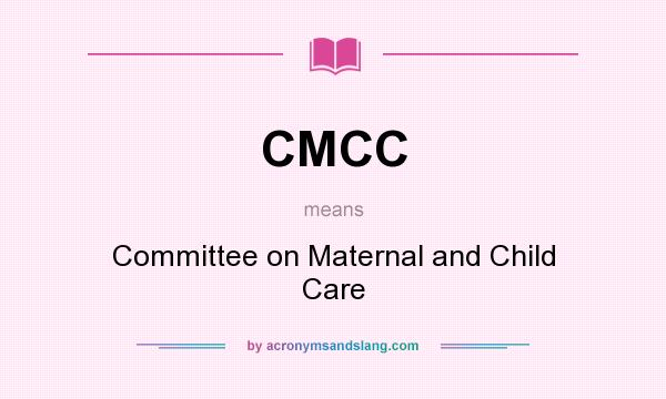 What does CMCC mean? It stands for Committee on Maternal and Child Care