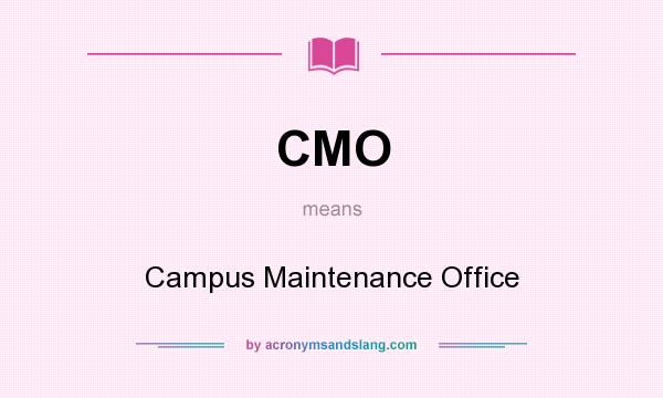 What does CMO mean? It stands for Campus Maintenance Office
