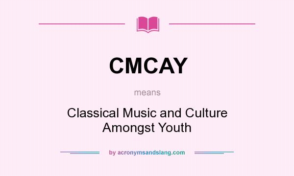 What does CMCAY mean? It stands for Classical Music and Culture Amongst Youth