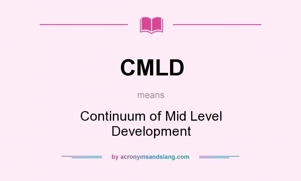 What does CMLD mean? It stands for Continuum of Mid Level Development
