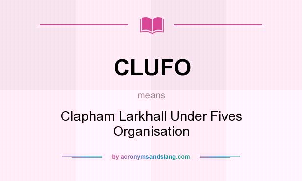 What does CLUFO mean? It stands for Clapham Larkhall Under Fives Organisation