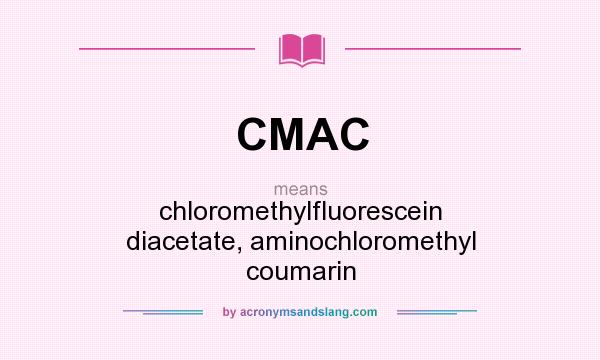 What does CMAC mean? It stands for chloromethylfluorescein diacetate, aminochloromethyl coumarin