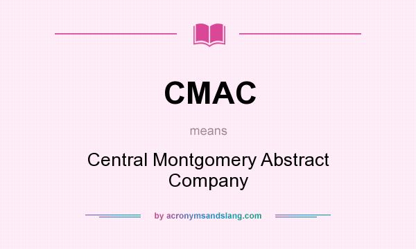 What does CMAC mean? It stands for Central Montgomery Abstract Company