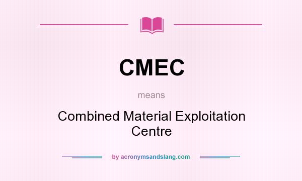 What does CMEC mean? It stands for Combined Material Exploitation Centre
