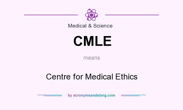 What does CMLE mean? It stands for Centre for Medical Ethics