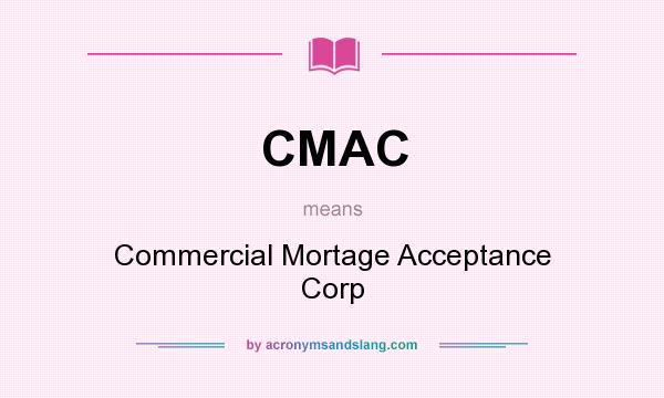 What does CMAC mean? It stands for Commercial Mortage Acceptance Corp