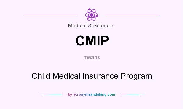 What does CMIP mean? It stands for Child Medical Insurance Program