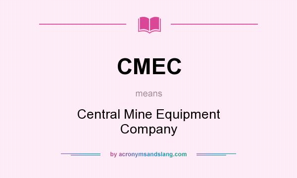What does CMEC mean? It stands for Central Mine Equipment Company