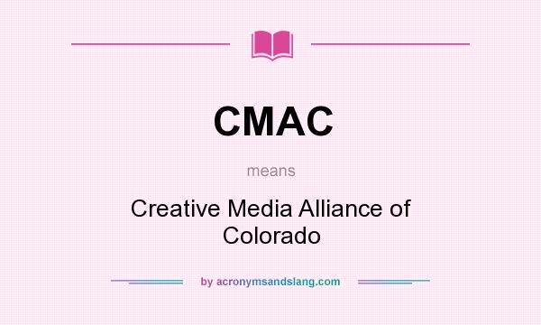 What does CMAC mean? It stands for Creative Media Alliance of Colorado