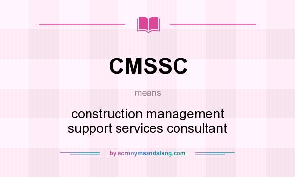 What does CMSSC mean? It stands for construction management support services consultant