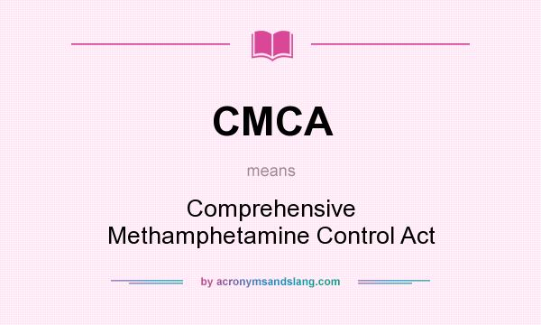 What does CMCA mean? It stands for Comprehensive Methamphetamine Control Act