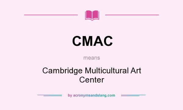 What does CMAC mean? It stands for Cambridge Multicultural Art Center