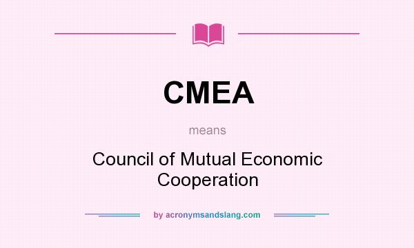 What does CMEA mean? It stands for Council of Mutual Economic Cooperation