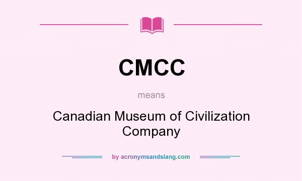 What does CMCC mean? It stands for Canadian Museum of Civilization Company