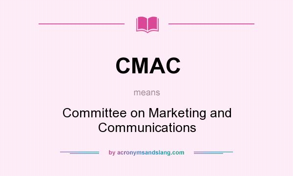What does CMAC mean? It stands for Committee on Marketing and Communications