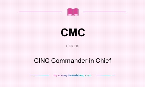 What does CMC mean? It stands for CINC Commander in Chief