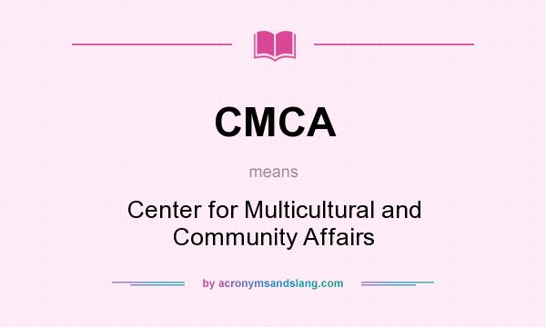What does CMCA mean? It stands for Center for Multicultural and Community Affairs
