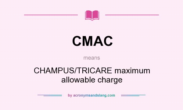 What does CMAC mean? It stands for CHAMPUS/TRICARE maximum allowable charge