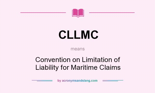 What does CLLMC mean? It stands for Convention on Limitation of Liability for Maritime Claims