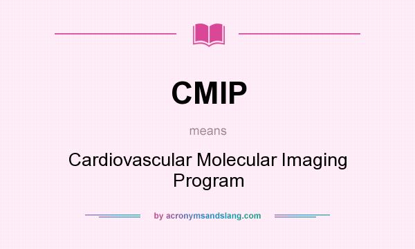 What does CMIP mean? It stands for Cardiovascular Molecular Imaging Program