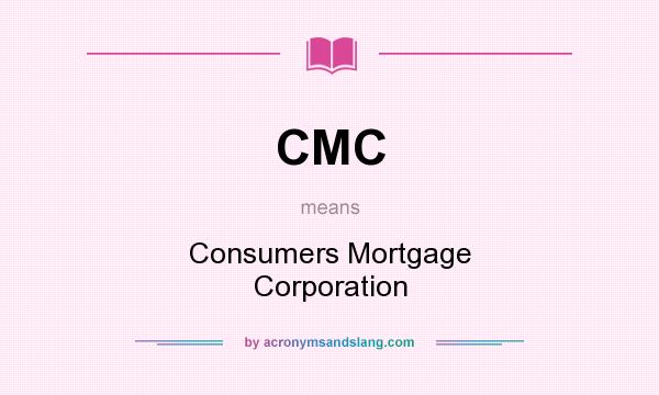 What does CMC mean? It stands for Consumers Mortgage Corporation