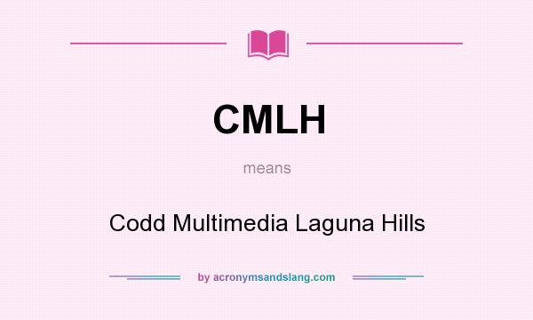 What does CMLH mean? It stands for Codd Multimedia Laguna Hills
