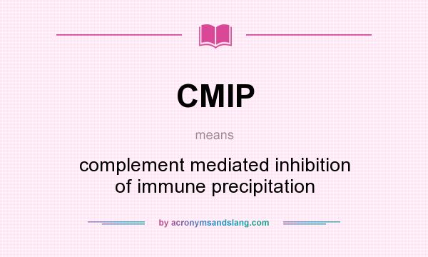 What does CMIP mean? It stands for complement mediated inhibition of immune precipitation