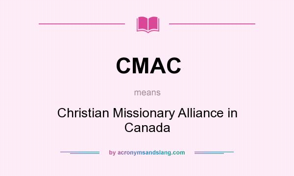 What does CMAC mean? It stands for Christian Missionary Alliance in Canada