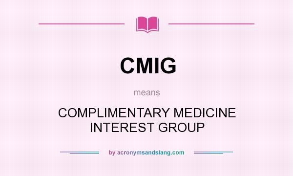 What does CMIG mean? It stands for COMPLIMENTARY MEDICINE INTEREST GROUP