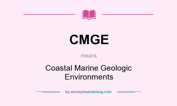 What does CMGE mean? It stands for Coastal Marine Geologic Environments