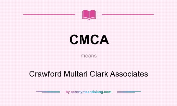 What does CMCA mean? It stands for Crawford Multari Clark Associates