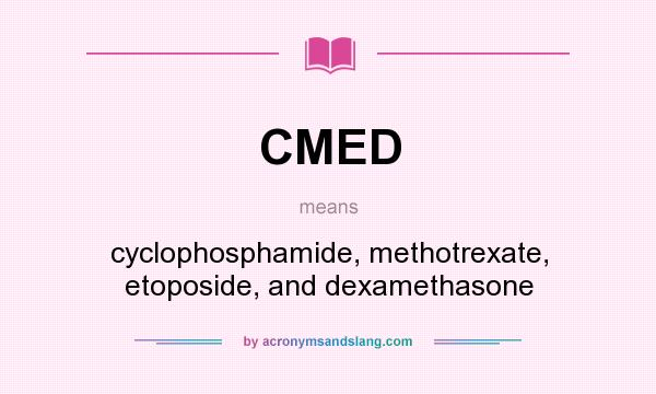 What does CMED mean? It stands for cyclophosphamide, methotrexate, etoposide, and dexamethasone