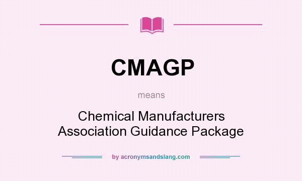 What does CMAGP mean? It stands for Chemical Manufacturers Association Guidance Package