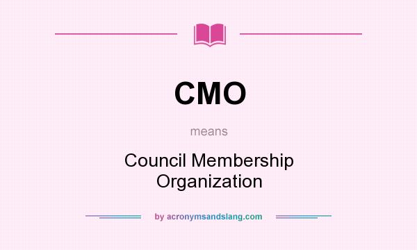 What does CMO mean? It stands for Council Membership Organization